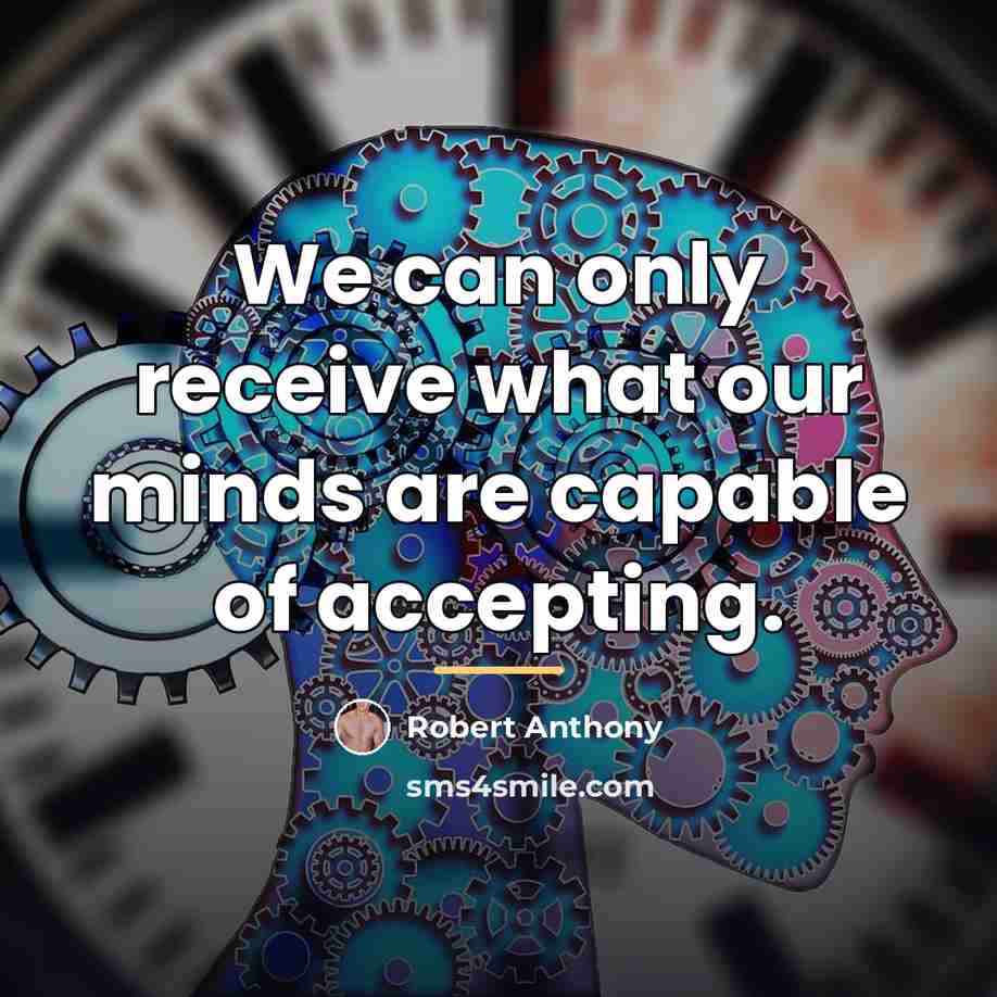 “We can only receive what our minds are capable of…” quote by Robert Anthony