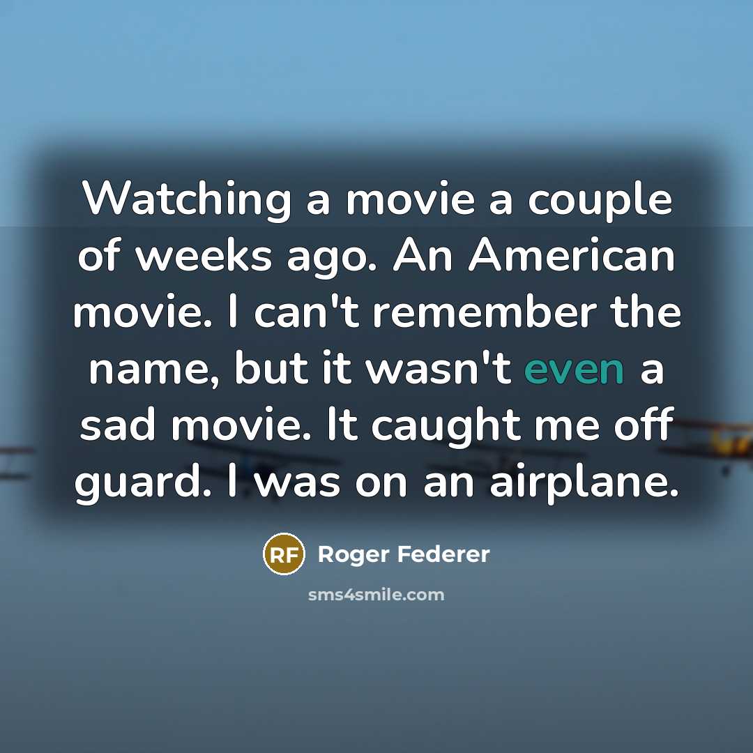 “Watching a movie a couple of weeks ago. An American…” quote by Roger Federer