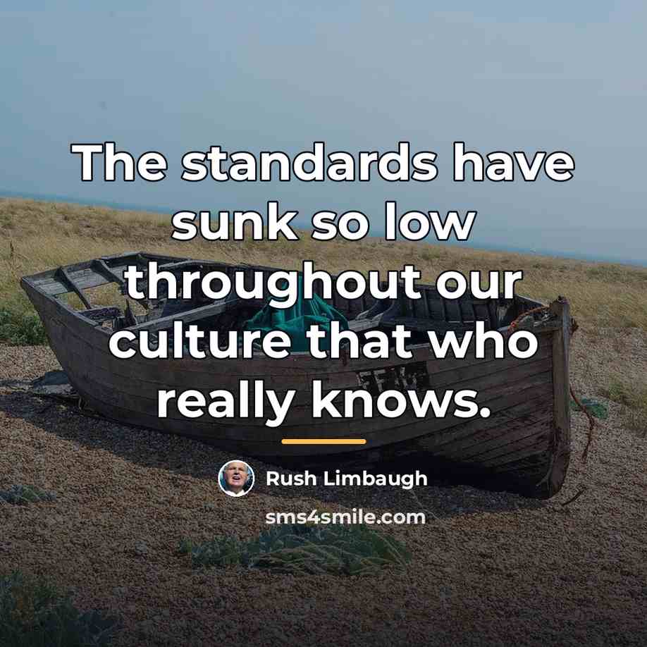“The standards have sunk so low throughout our culture that…” quote by Rush Limbaugh