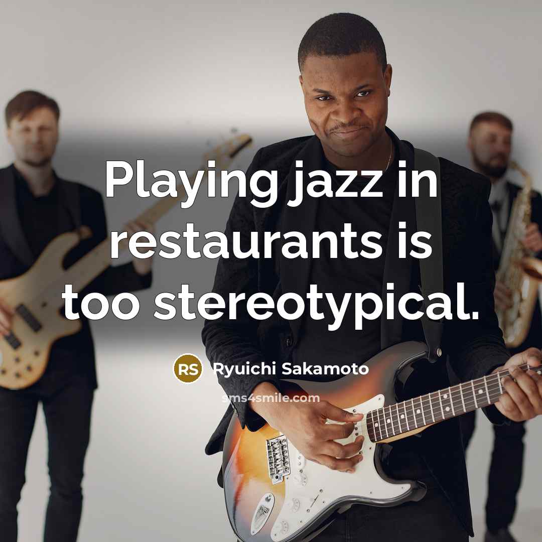 “Playing jazz in restaurants is too stereotypical.…” quote by Ryuichi Sakamoto