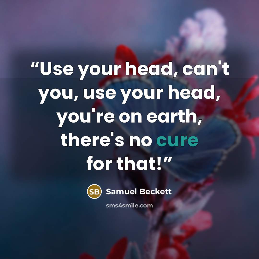 “Use your head, can't you, use your head, you're on earth, there's no cure for that!” quote by Samuel Beckett
