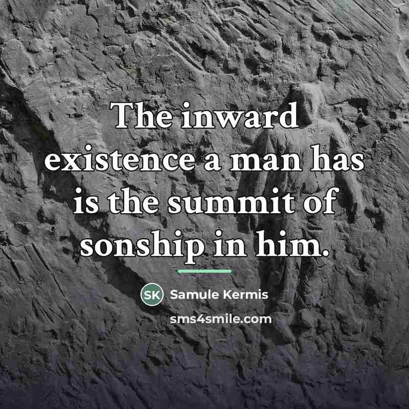 “The inward existence a man has is the summit of…” quote by Samule Kermis
