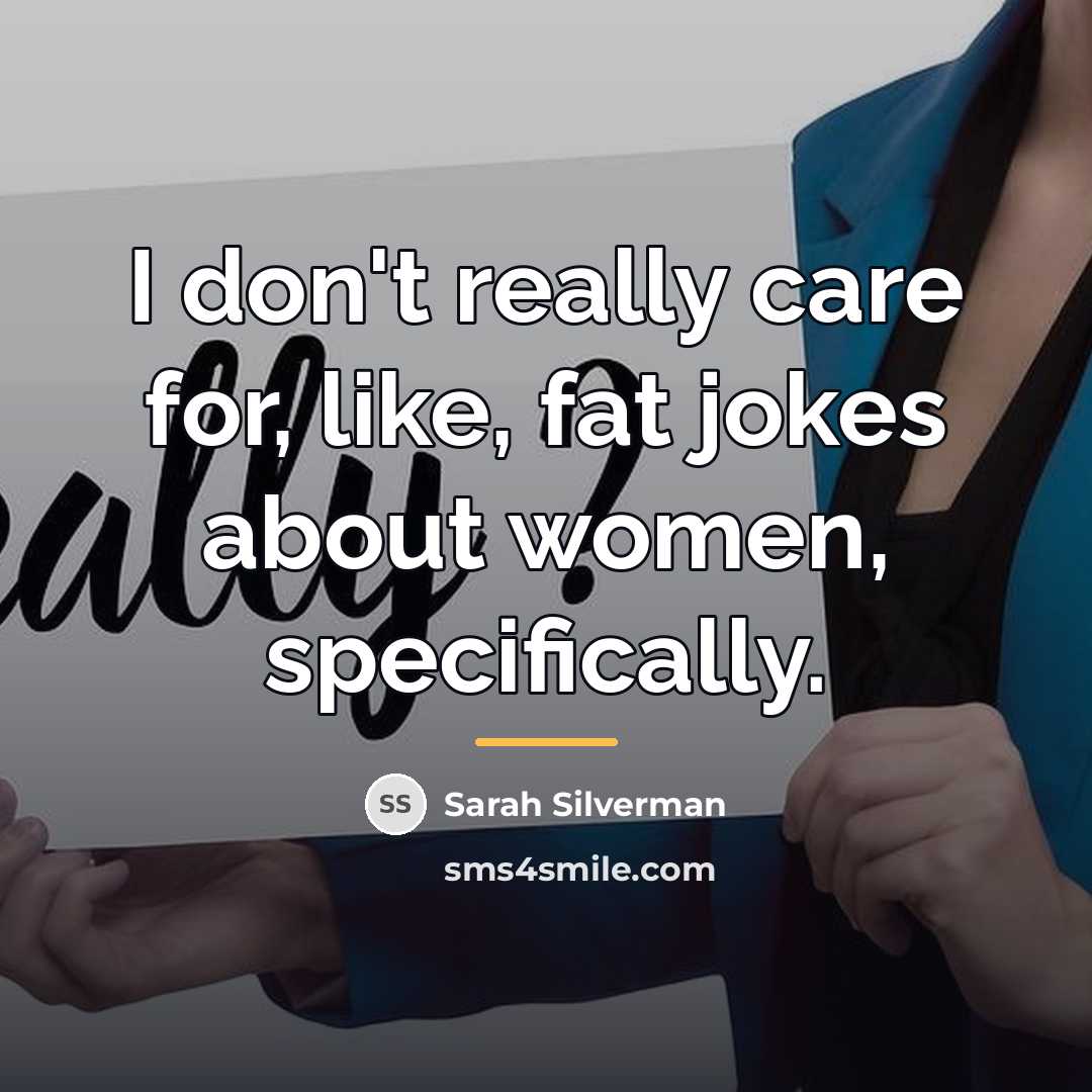 “I don't really care for, like, fat jokes about women,…” quote by Sarah Silverman