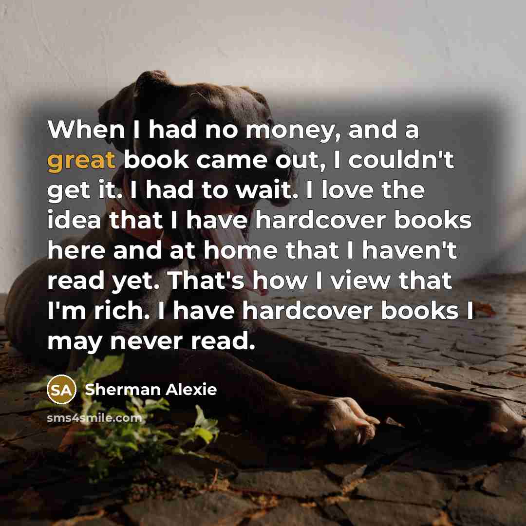 “When I had no money, and a great book came…” quote by Sherman Alexie