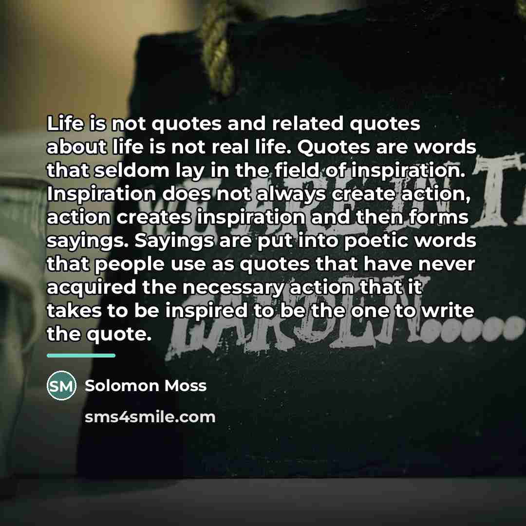 “Life is not quotes and related quotes about life is…” quote by Solomon Moss