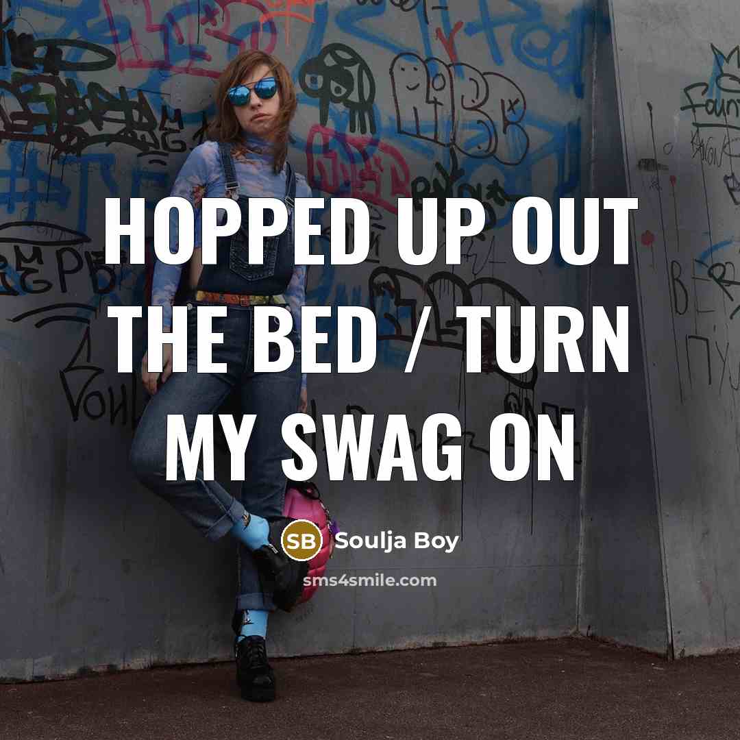 “Hopped up out the bed / Turn my swag on…” quote by Soulja Boy