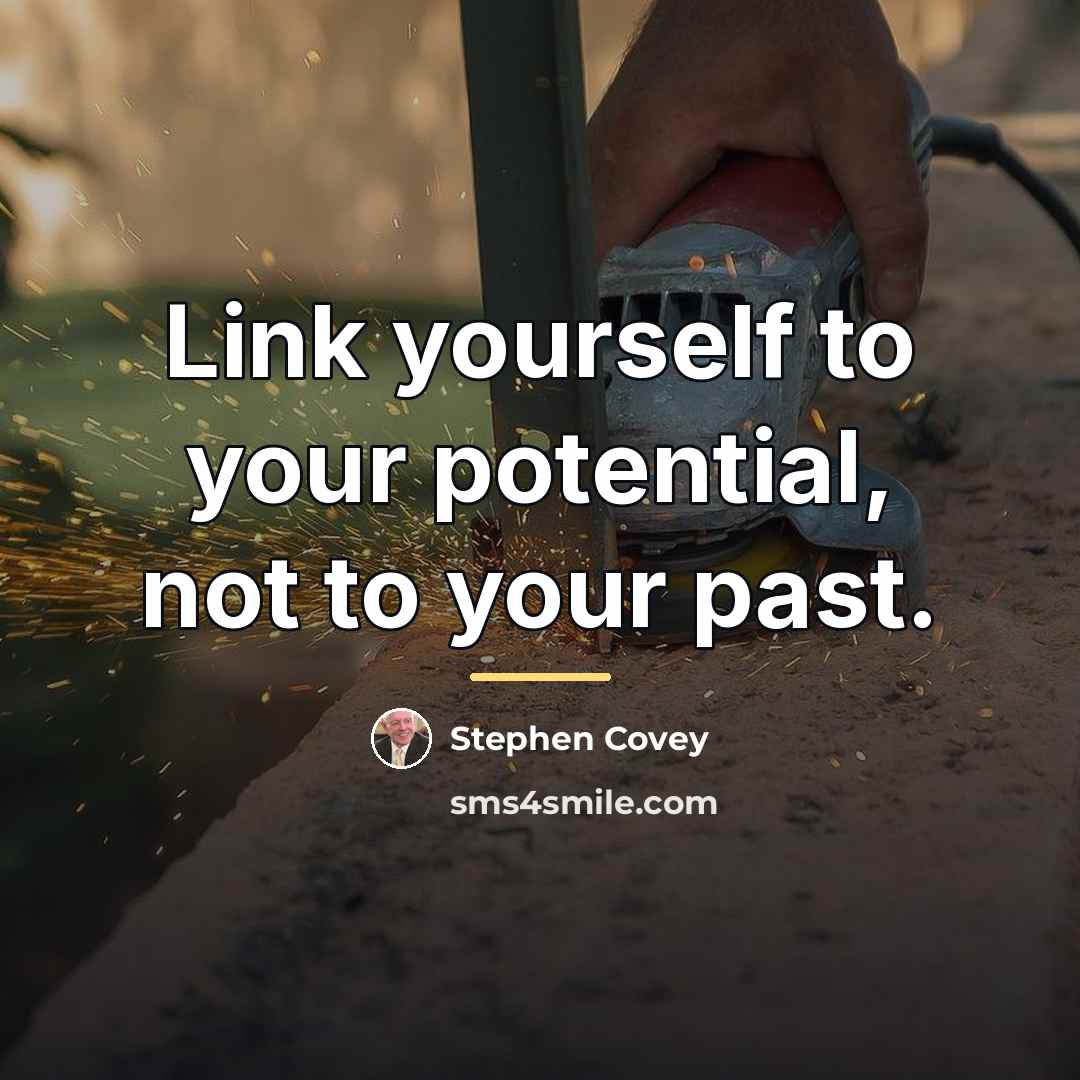 “Link yourself to your potential, not to your past.…” quote by Stephen Covey