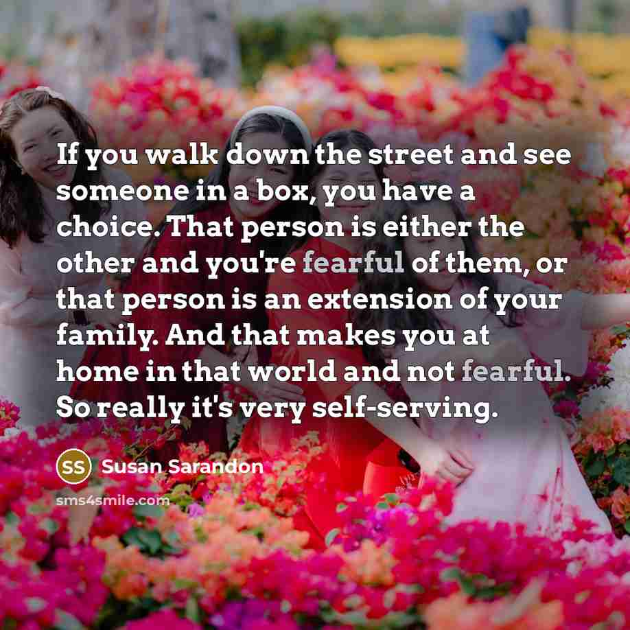 “If you walk down the street and see someone in…” quote by Susan Sarandon