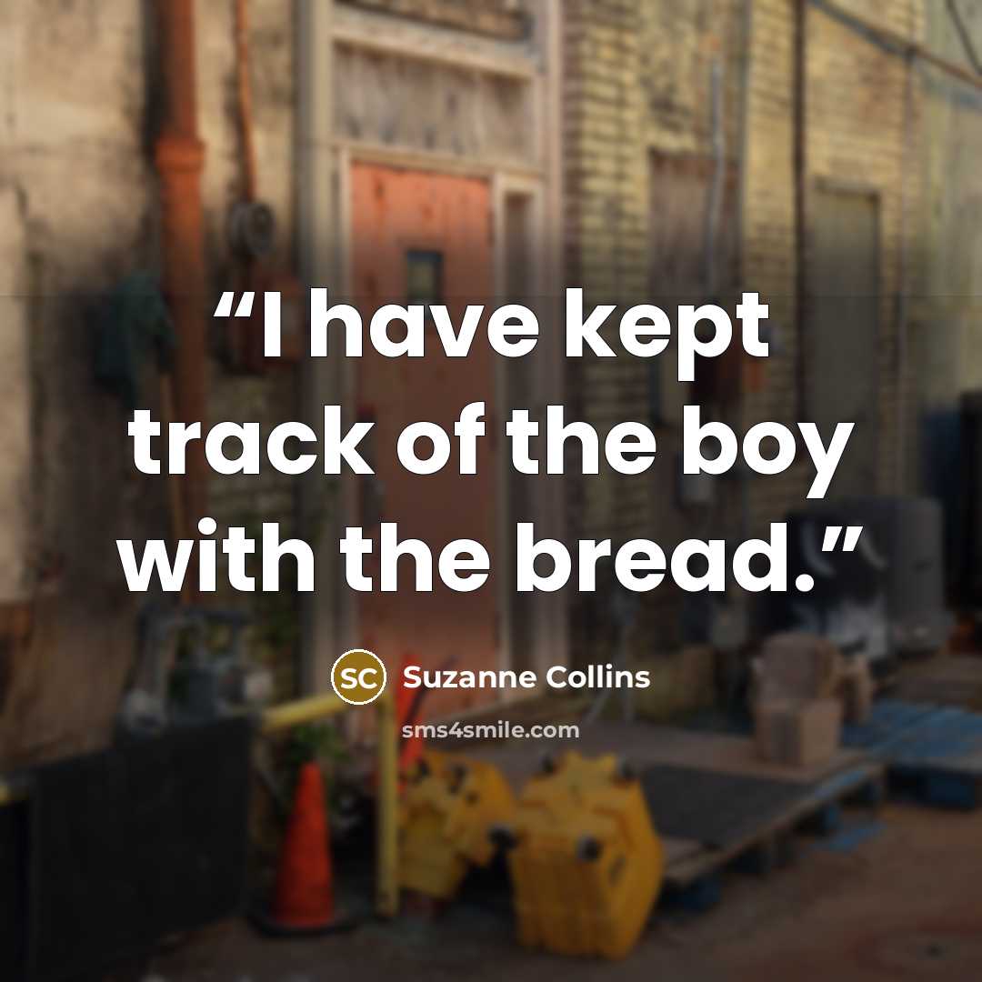 “I have kept track of the boy with the bread.” quote by Suzanne Collins