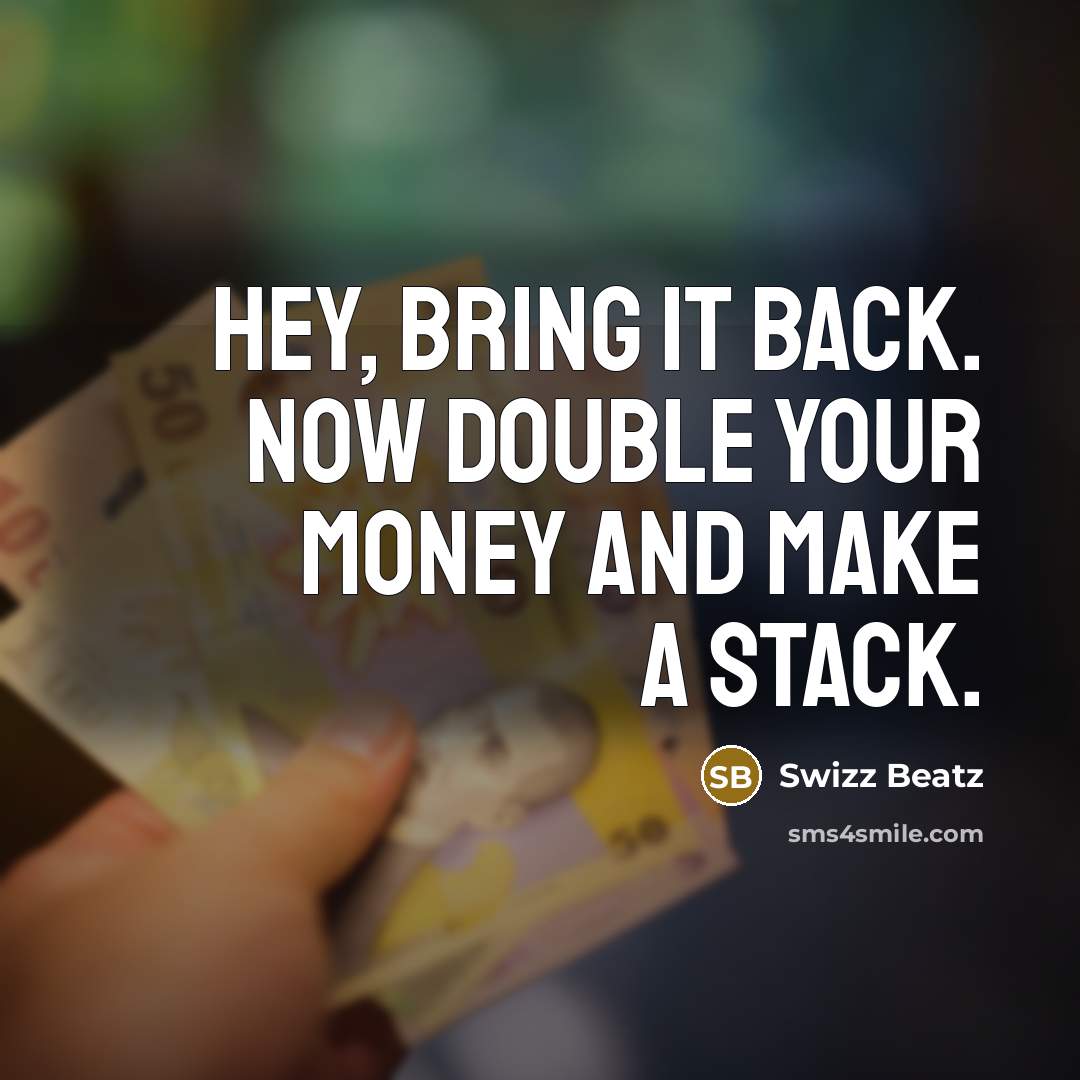 “Hey, bring it back. Now double your money and make…” quote by Swizz Beatz