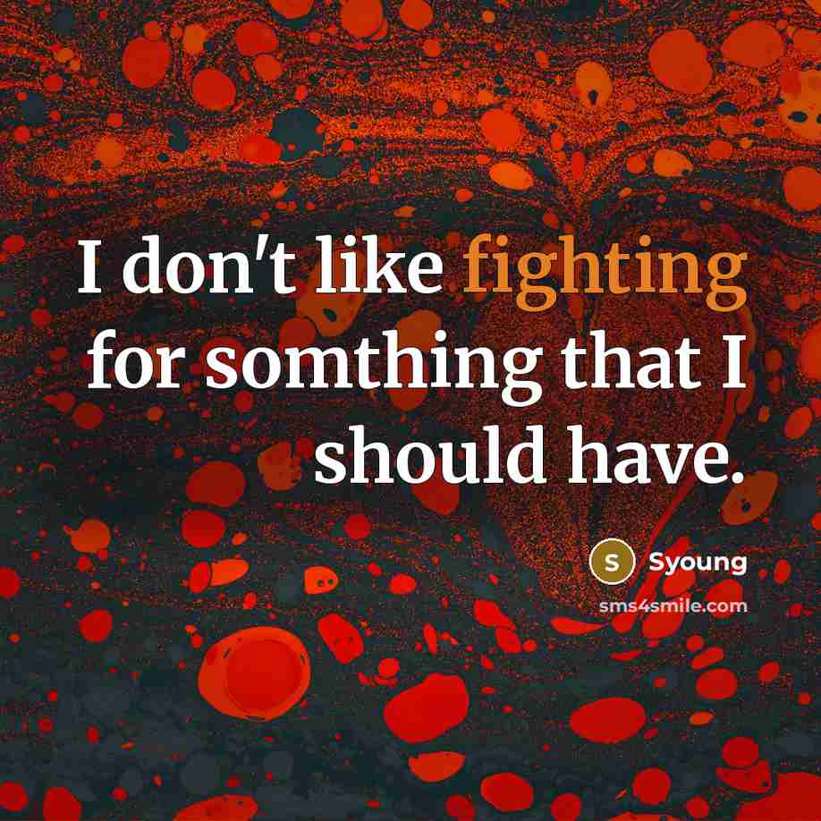 “I don't like fighting for somthing that I should have.…” quote by Syoung