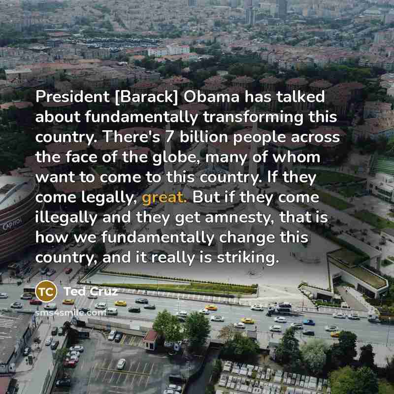 “President [Barack] Obama has talked about fundamentally transforming this country.…” quote by Ted Cruz