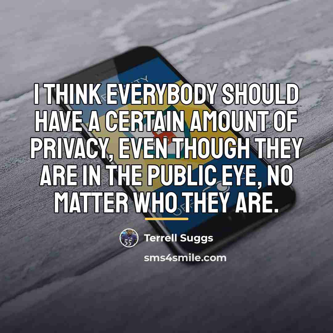 “I think everybody should have a certain amount of privacy,…” quote by Terrell Suggs