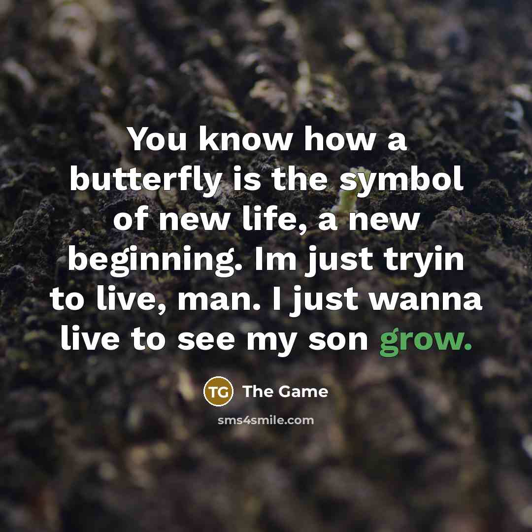 “You know how a butterfly is the symbol of new…” quote by The Game