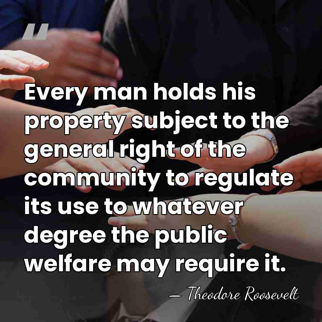 Every man holds his property subject to the general right of the&hellip; - Theodore Roosevelt