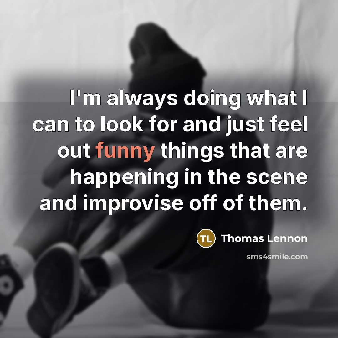 “I'm always doing what I can to look for and…” quote by Thomas Lennon