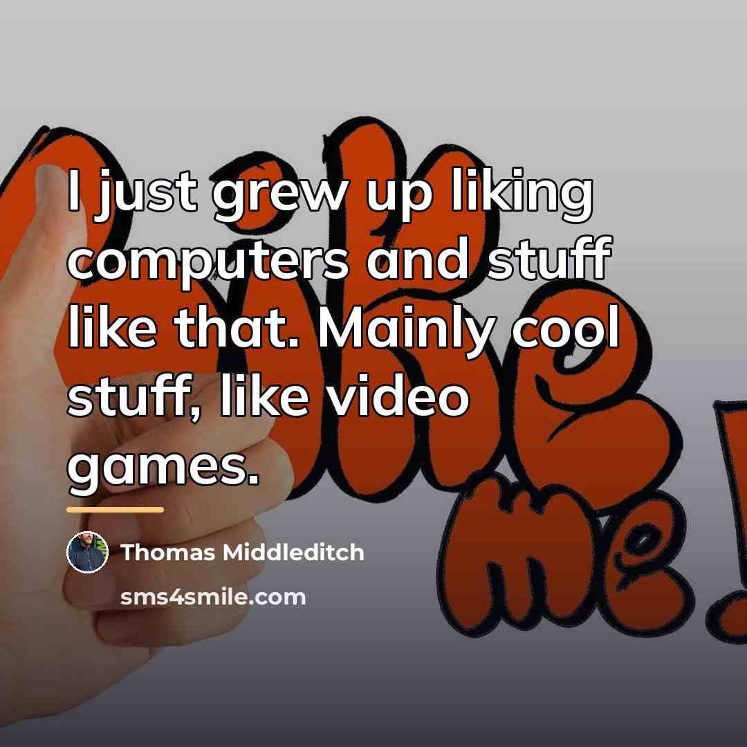 “I just grew up liking computers and stuff like that.…” quote by Thomas Middleditch