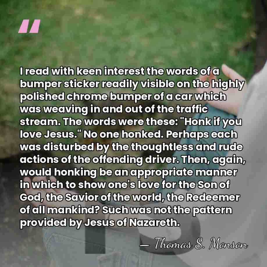 I read with keen interest the words of a bumper sticker readily&hellip; - Thomas S. Monson