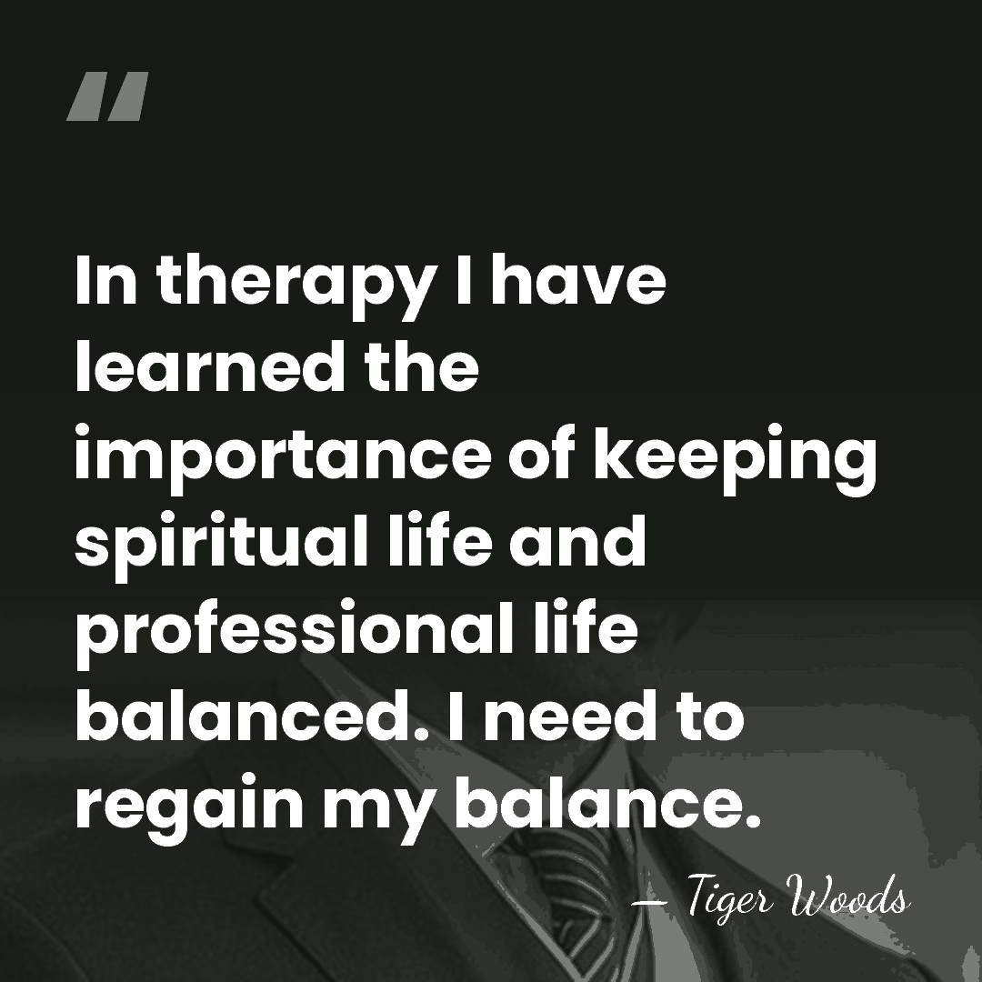 In therapy I have learned the importance of keeping spiritual life and&hellip; - Tiger Woods