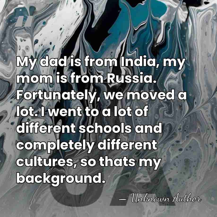My dad is from India, my mom is from Russia. Fortunately, we&hellip; - Unknown Author