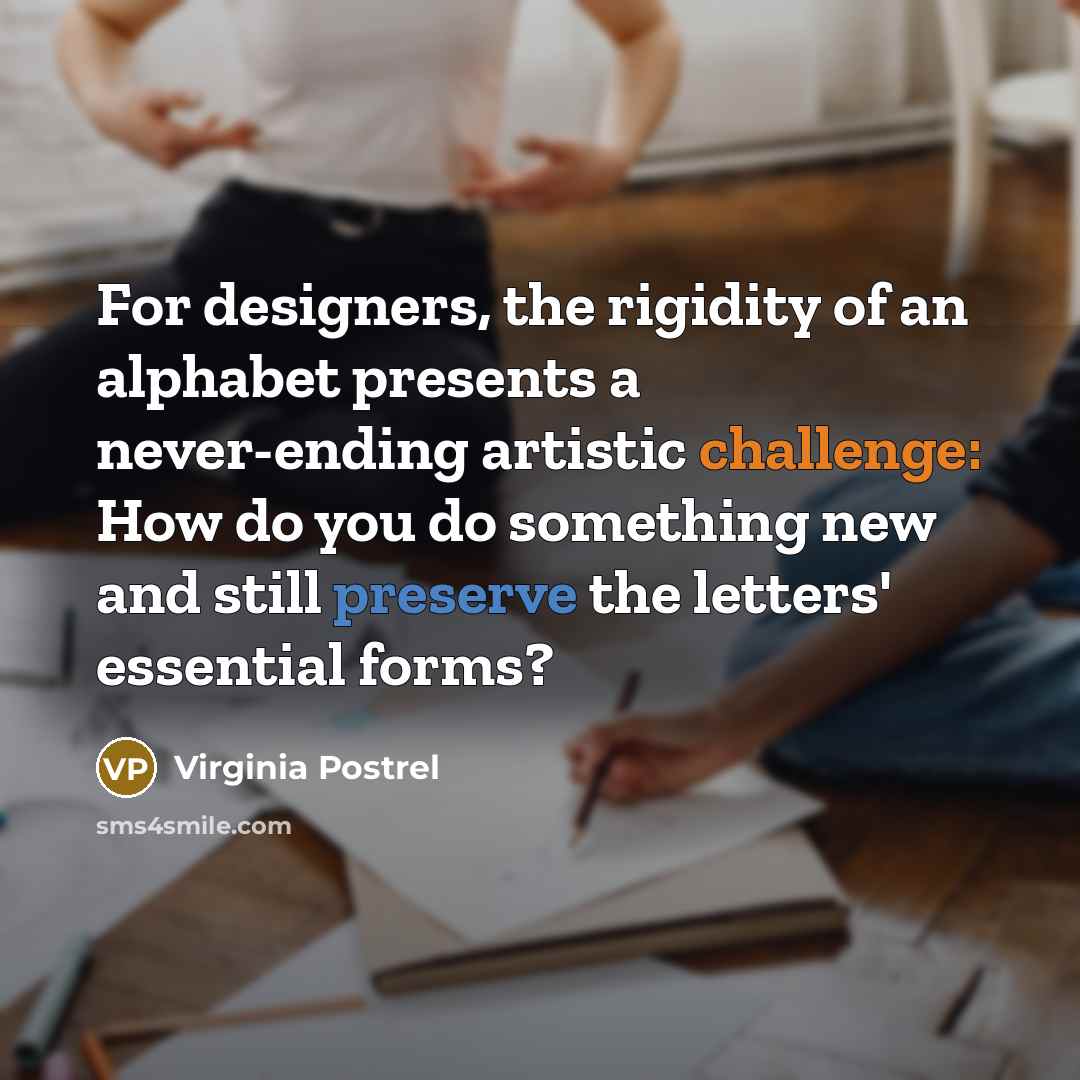“For designers, the rigidity of an alphabet presents a never-ending…” quote by Virginia Postrel