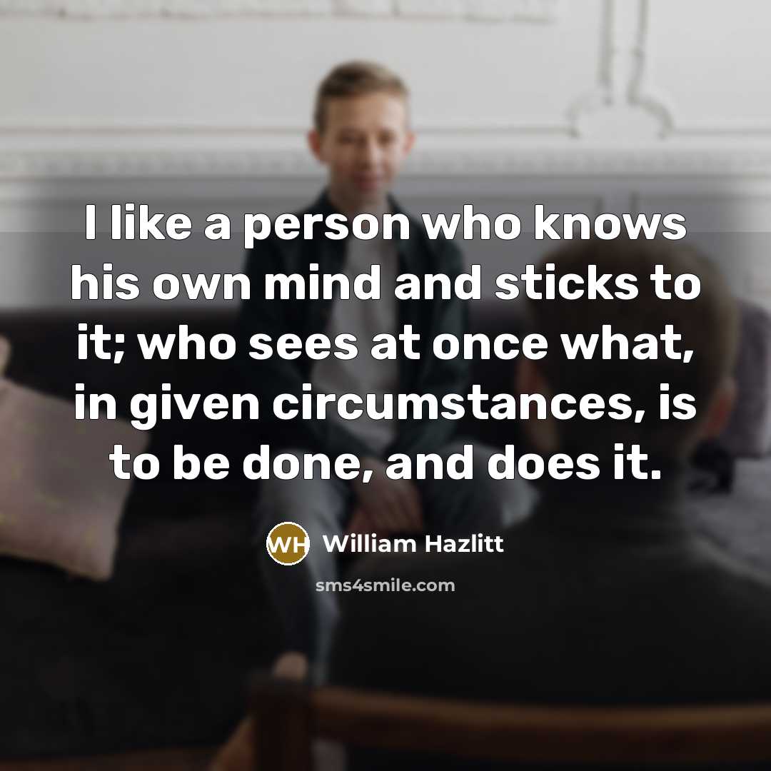 “I like a person who knows his own mind and…” quote by William Hazlitt