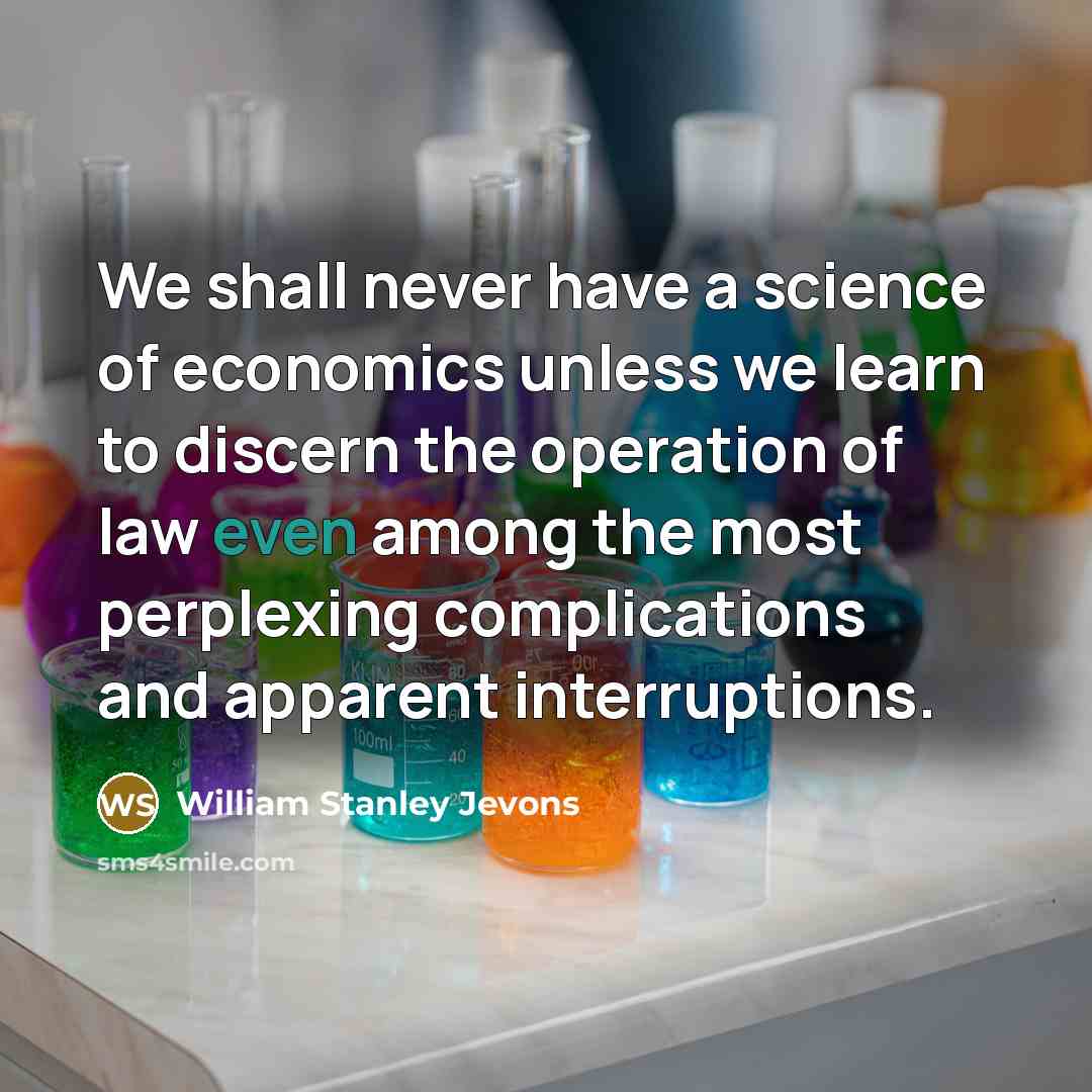 “We shall never have a science of economics unless we…” quote by William Stanley Jevons