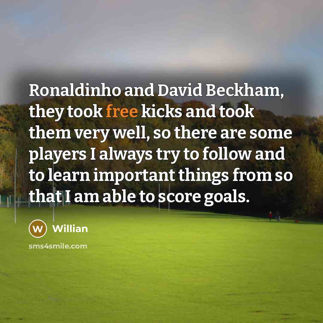 “Ronaldinho and David Beckham, they took free kicks and took…” quote by Willian