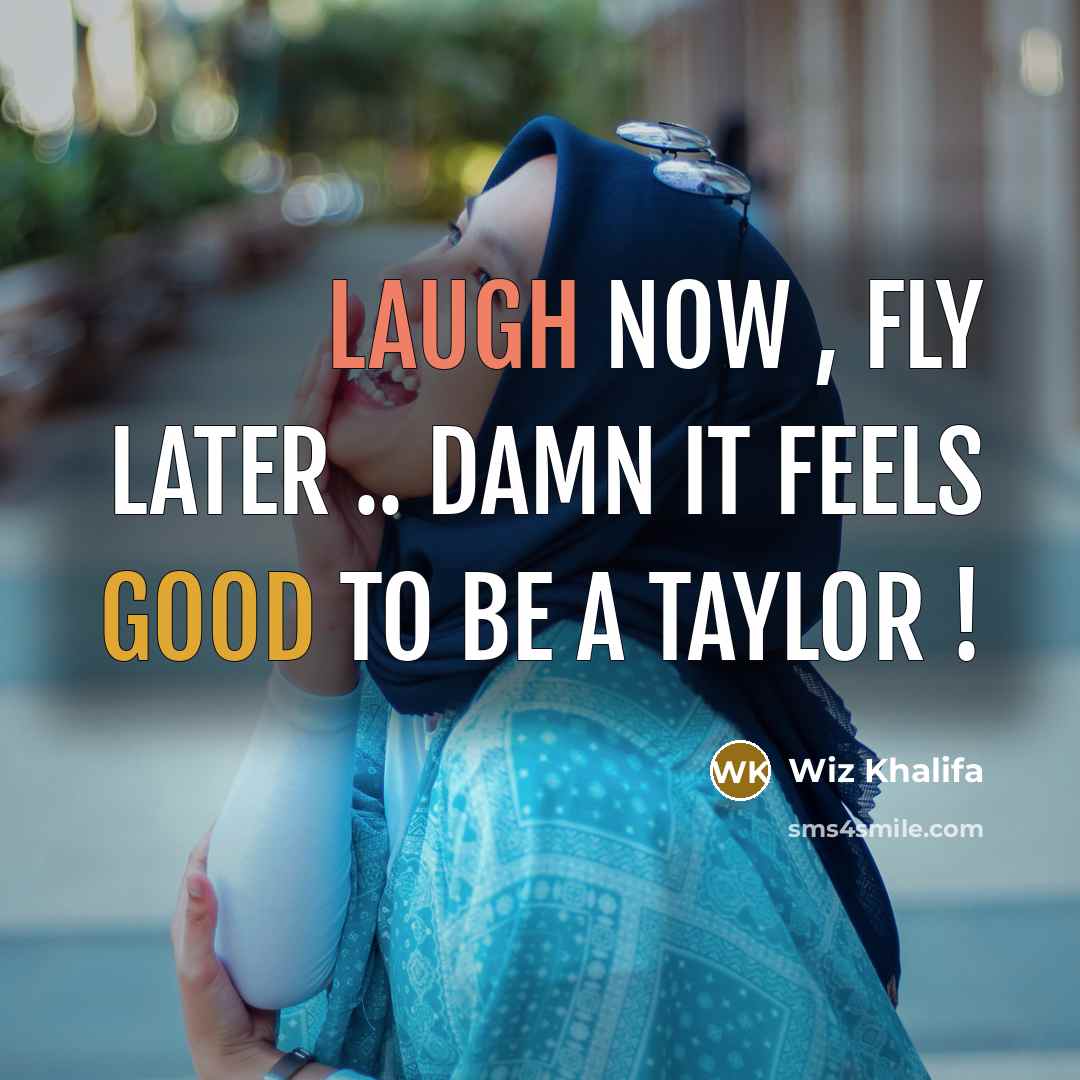 “Laugh now , Fly later .. Damn it feels Good to be a Taylor !” quote by Wiz Khalifa