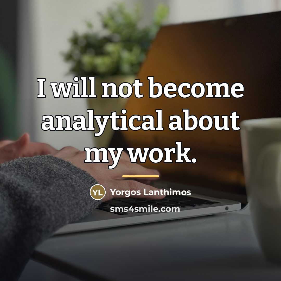 “I will not become analytical about my work.…” quote by Yorgos Lanthimos