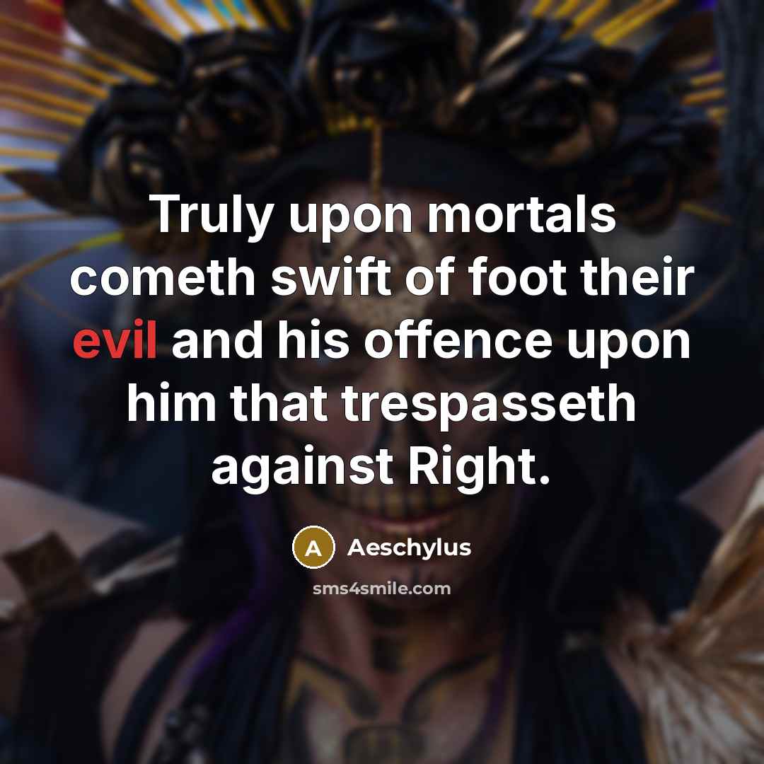 “Truly upon mortals cometh swift of foot their evil and…” quote by Aeschylus