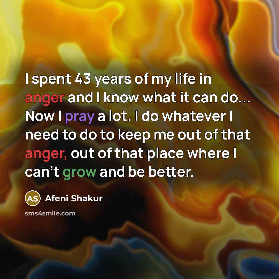 “I spent 43 years of my life in anger and…” quote by Afeni Shakur
