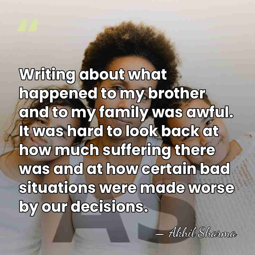 Writing about what happened to my brother and to my family was&hellip; - Akhil Sharma