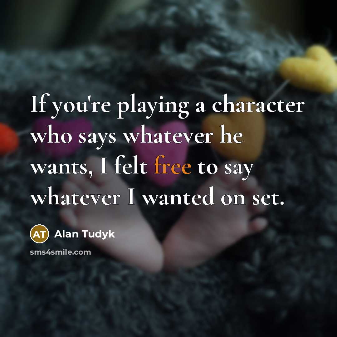 “If you're playing a character who says whatever he wants,…” quote by Alan Tudyk