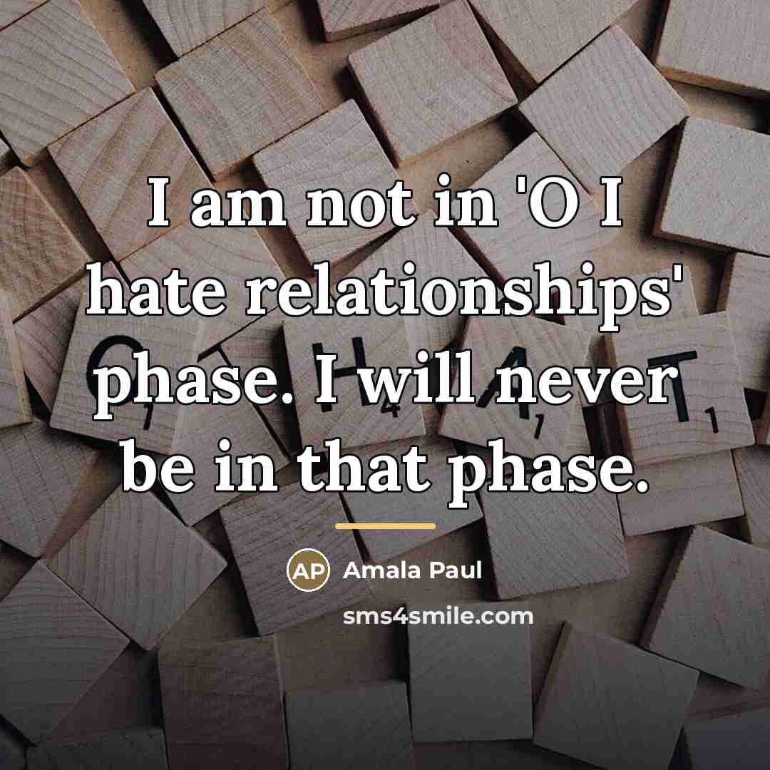 “I am not in 'O I hate relationships' phase. I…” quote by Amala Paul