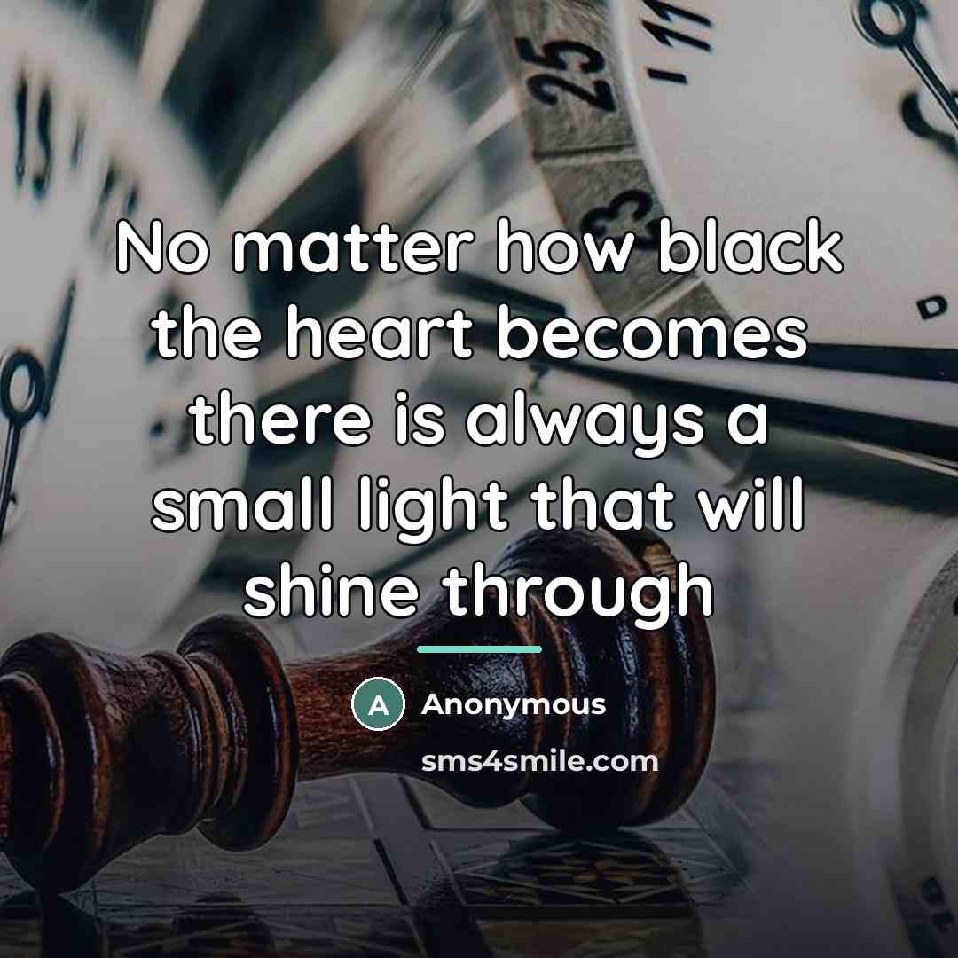 “No matter how black the heart becomes there is always…” quote by Anonymous