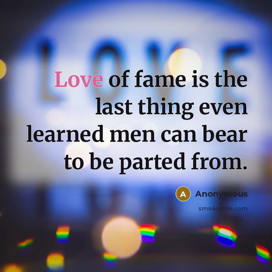 “Love of fame is the last thing even learned men…” quote by Anonymous