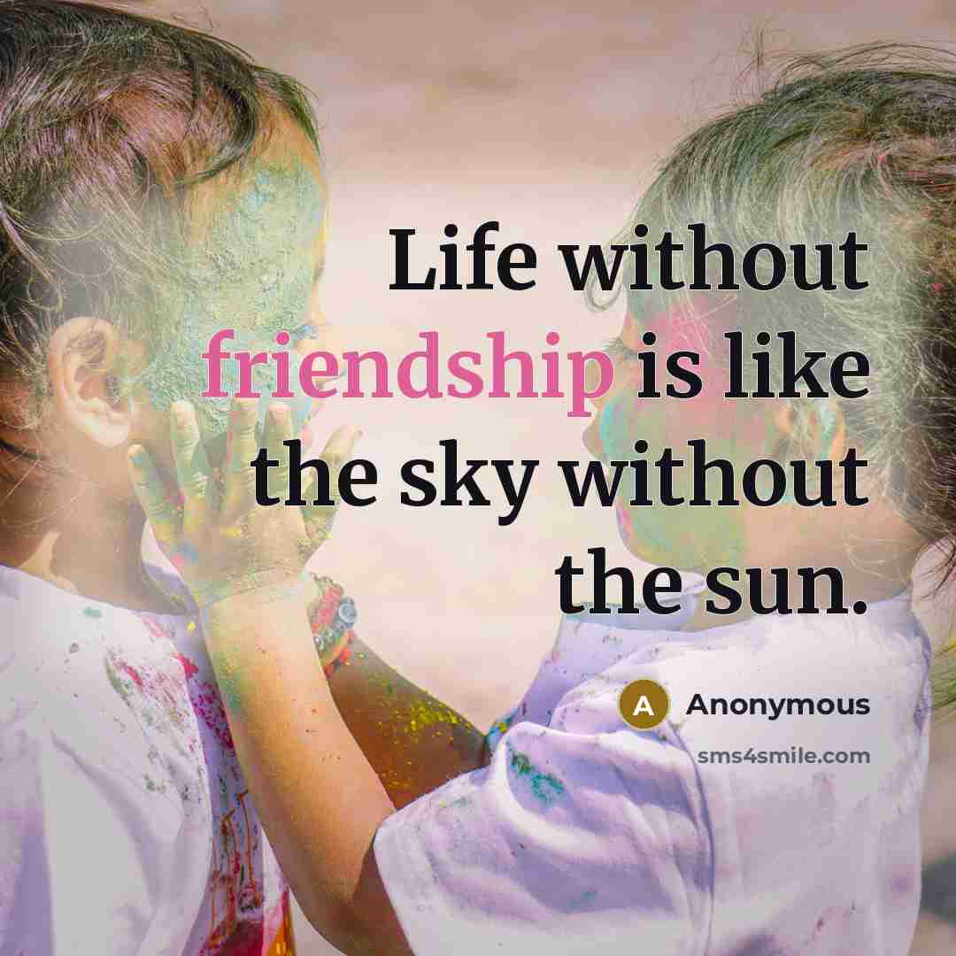 “Life without friendship is like the sky without the sun.…” quote by Anonymous