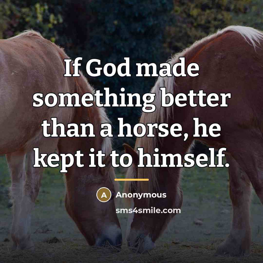 “If God made something better than a horse, he kept…” quote by Anonymous