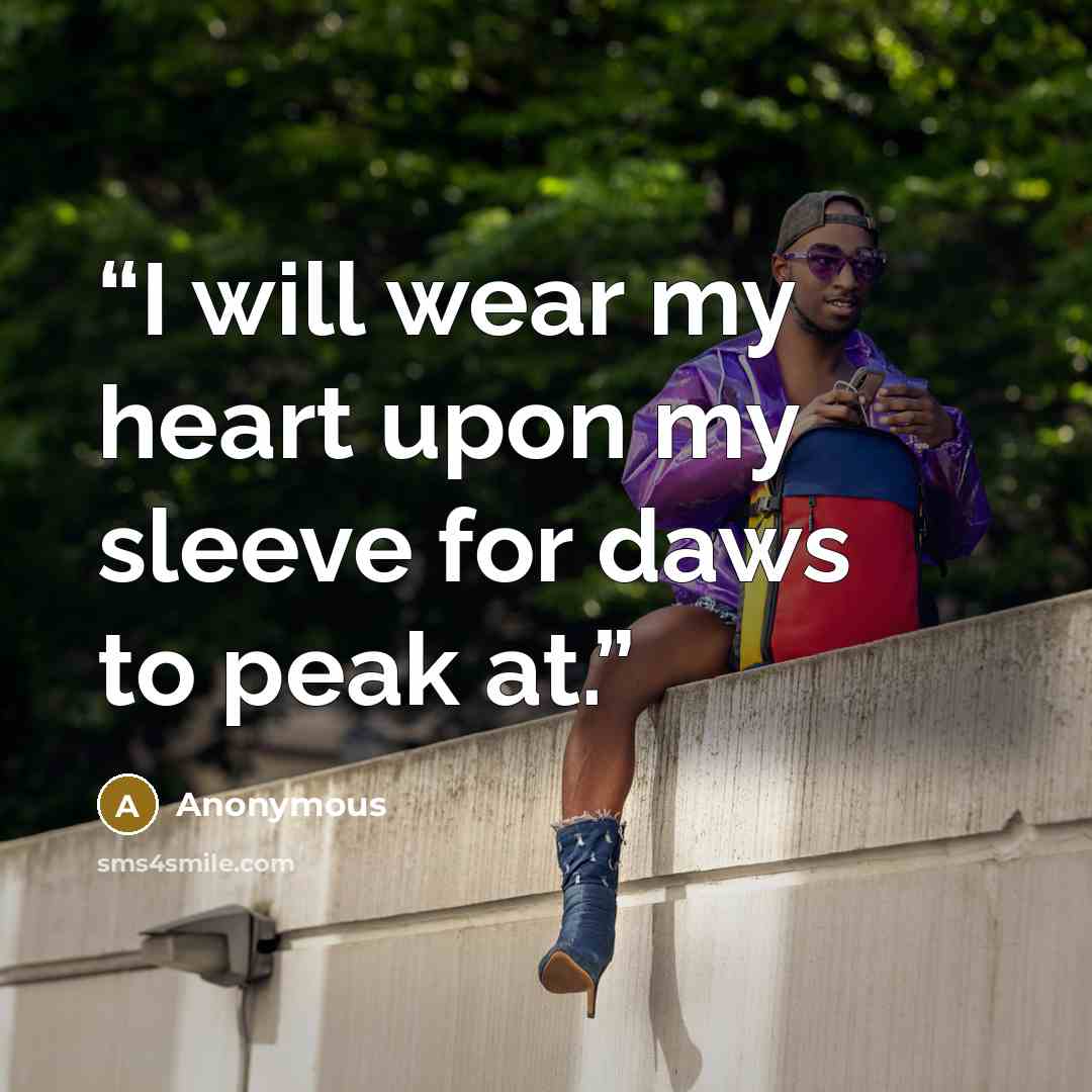 “I will wear my heart upon my sleeve for daws to peak at.” quote by Anonymous
