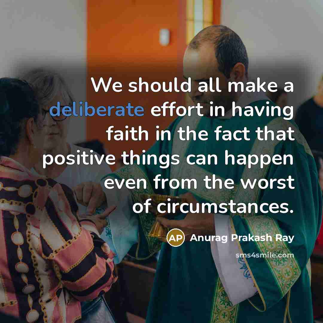“We should all make a deliberate effort in having faith…” quote by Anurag Prakash Ray