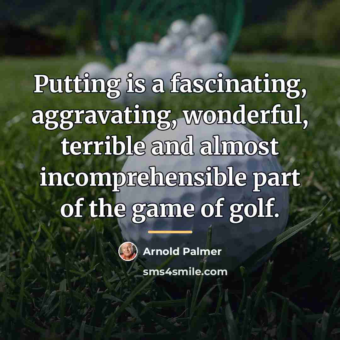 “Putting is a fascinating, aggravating, wonderful, terrible and almost incomprehensible…” quote by Arnold Palmer