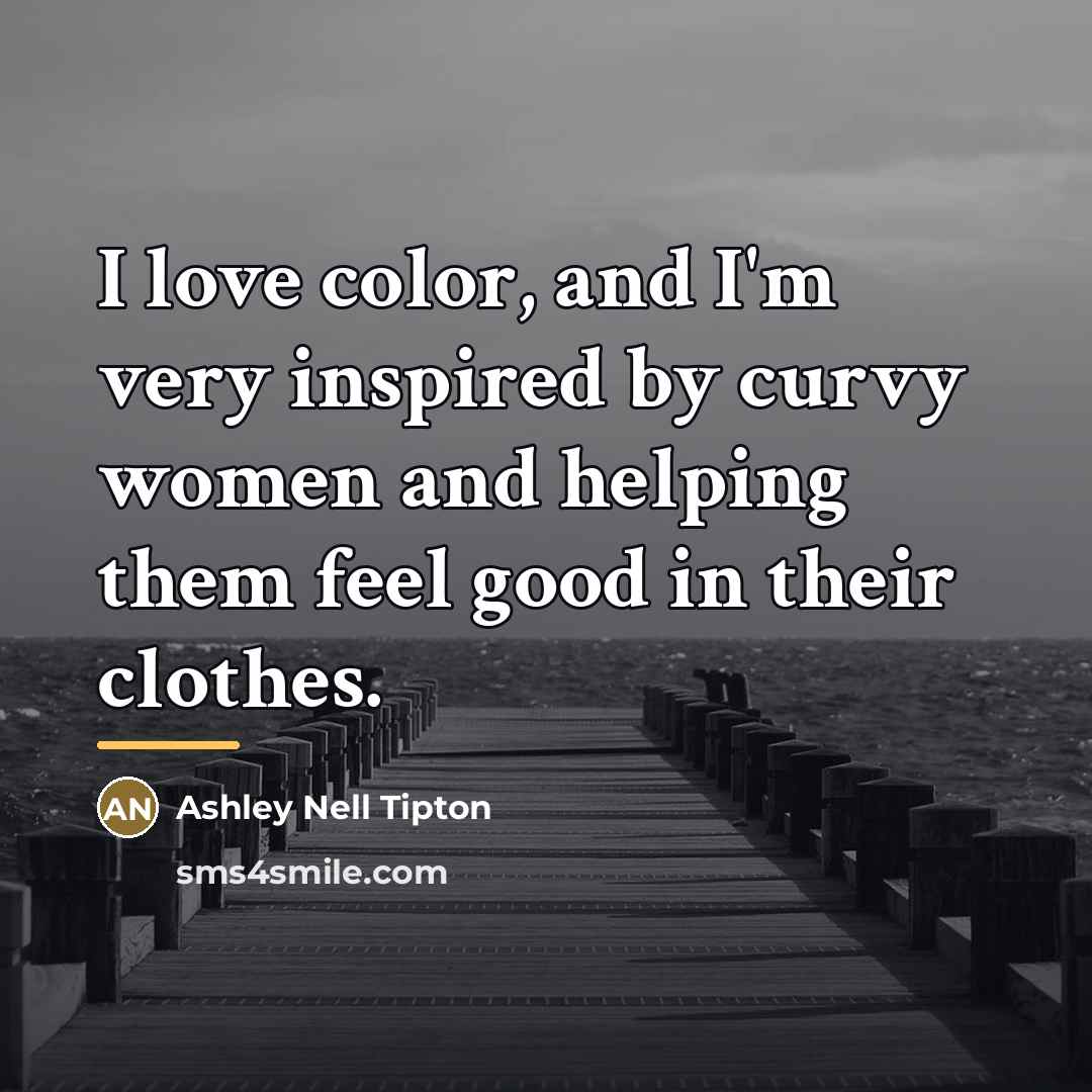 “I love color, and I'm very inspired by curvy women…” quote by Ashley Nell Tipton