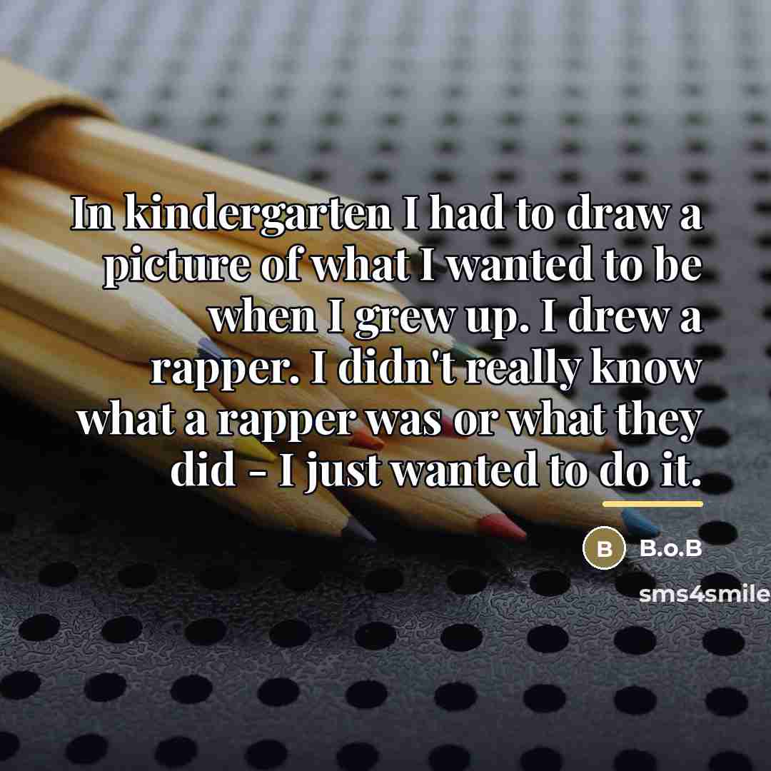“In kindergarten I had to draw a picture of what…” quote by B.o.B