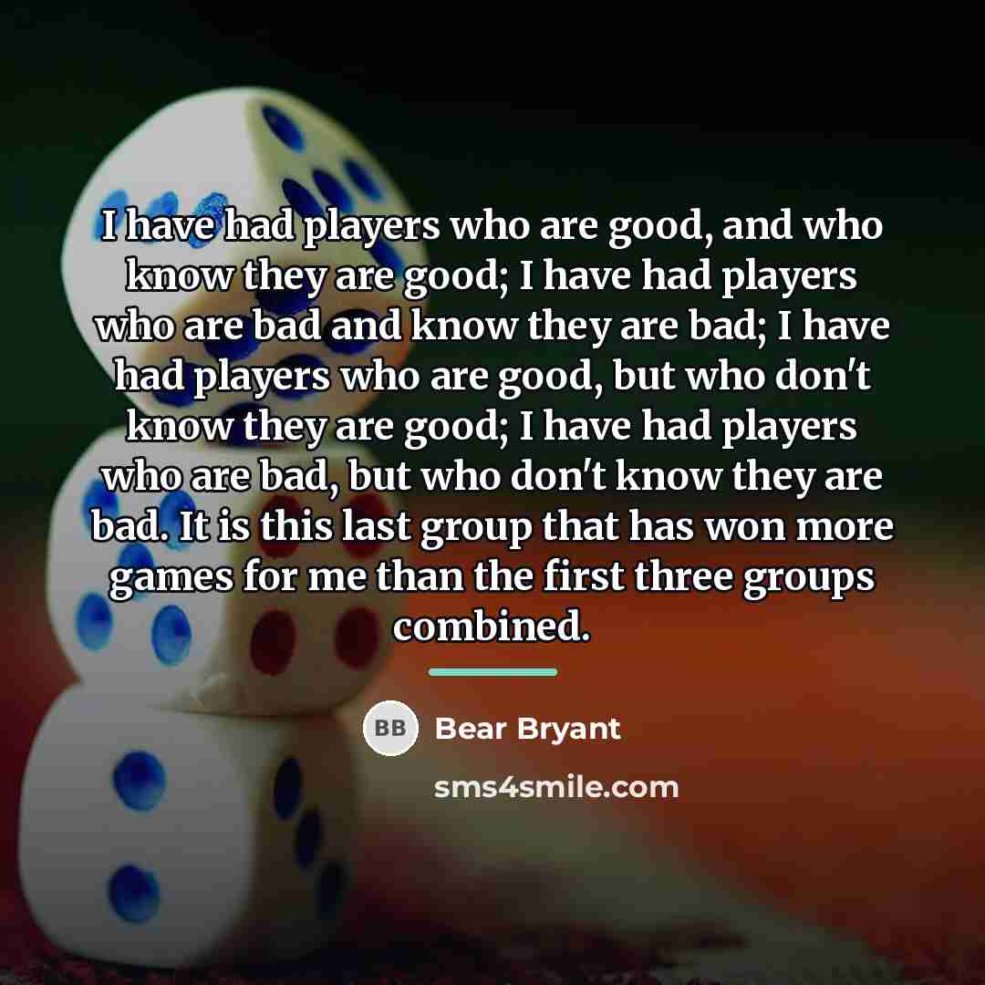 “I have had players who are good, and who know…” quote by Bear Bryant