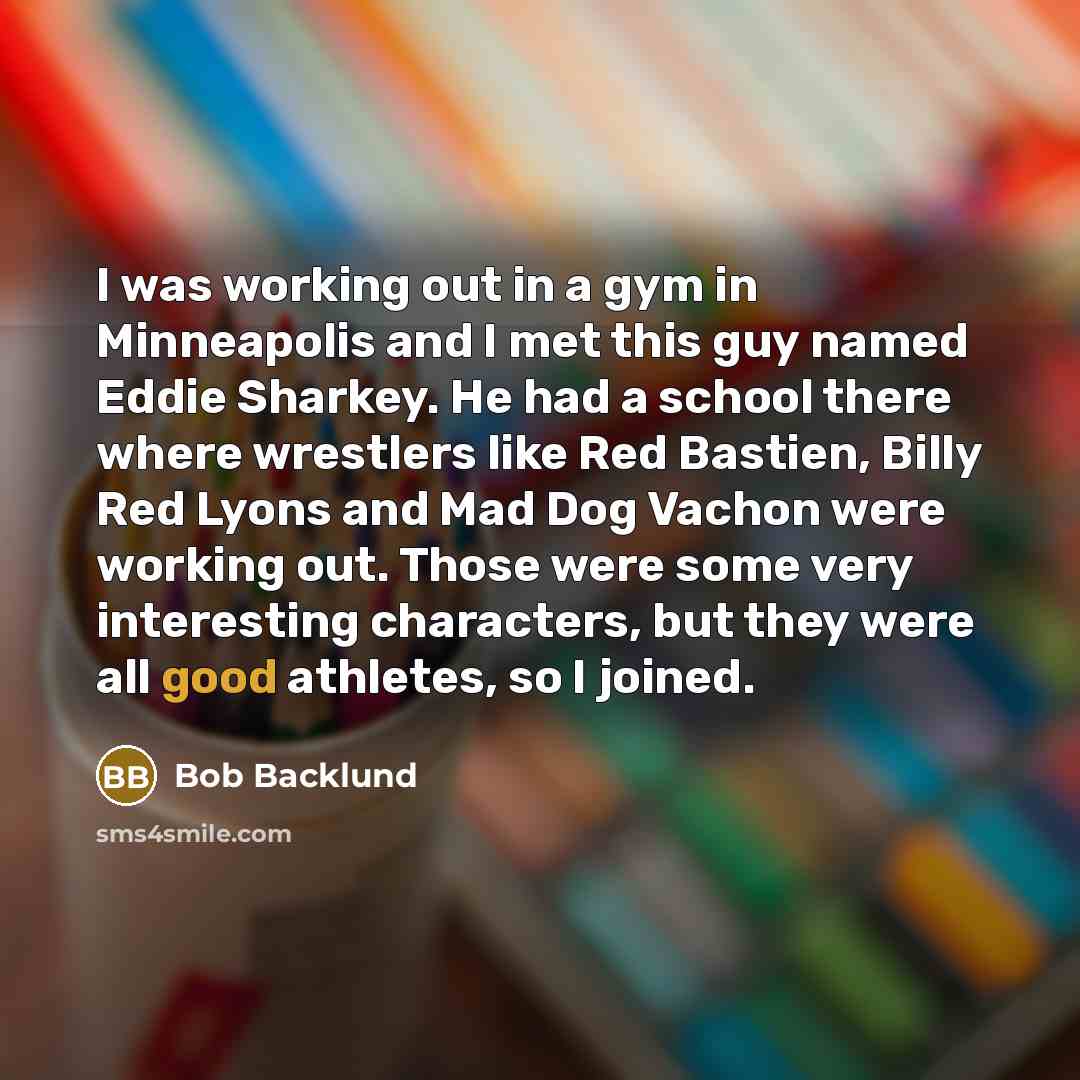 “I was working out in a gym in Minneapolis and…” quote by Bob Backlund