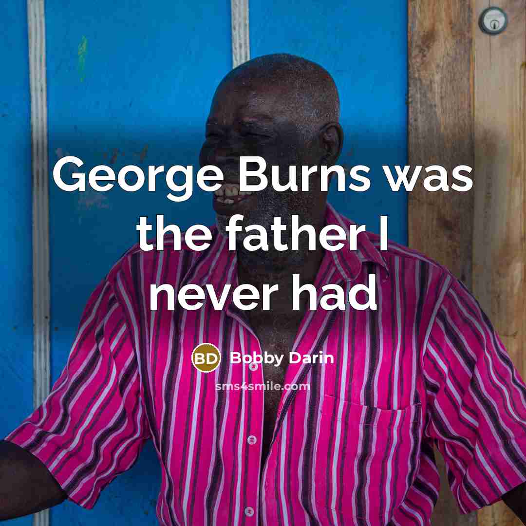 “George Burns was the father I never had…” quote by Bobby Darin
