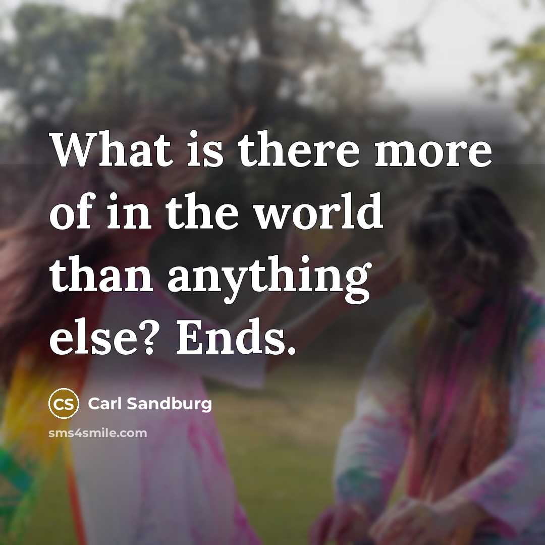 “What is there more of in the world than anything…” quote by Carl Sandburg