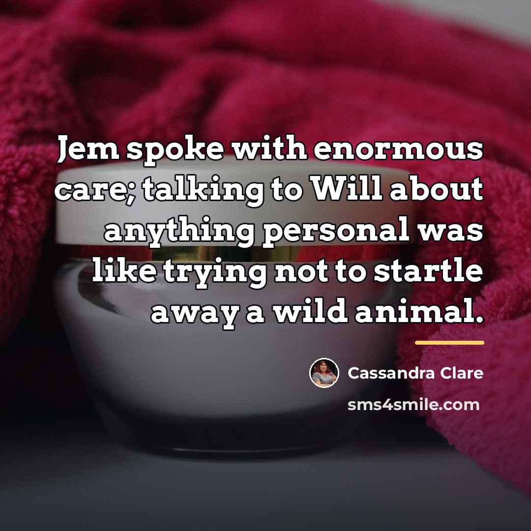 “Jem spoke with enormous care; talking to Will about anything…” quote by Cassandra Clare