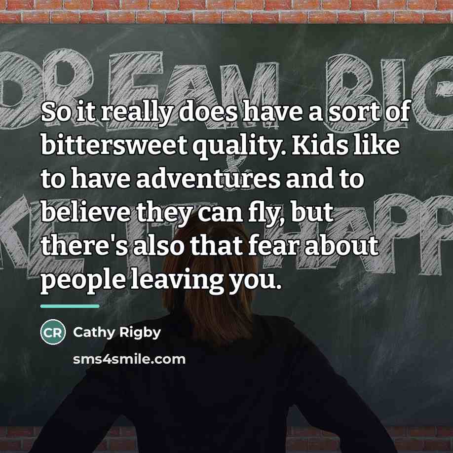 “So it really does have a sort of bittersweet quality.…” quote by Cathy Rigby